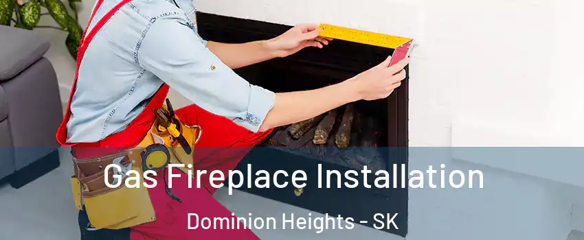  Gas Fireplace Installation Dominion Heights - SK