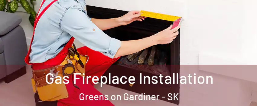  Gas Fireplace Installation Greens on Gardiner - SK