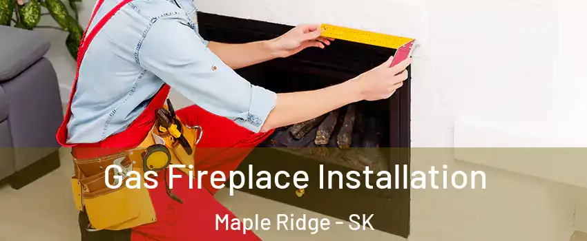  Gas Fireplace Installation Maple Ridge - SK