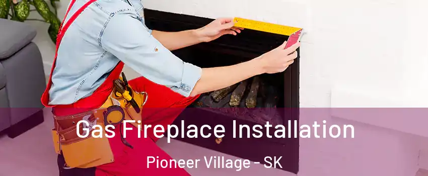  Gas Fireplace Installation Pioneer Village - SK