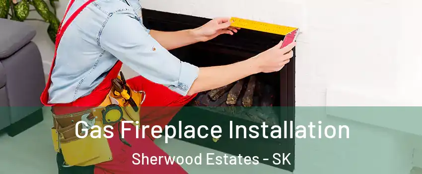  Gas Fireplace Installation Sherwood Estates - SK