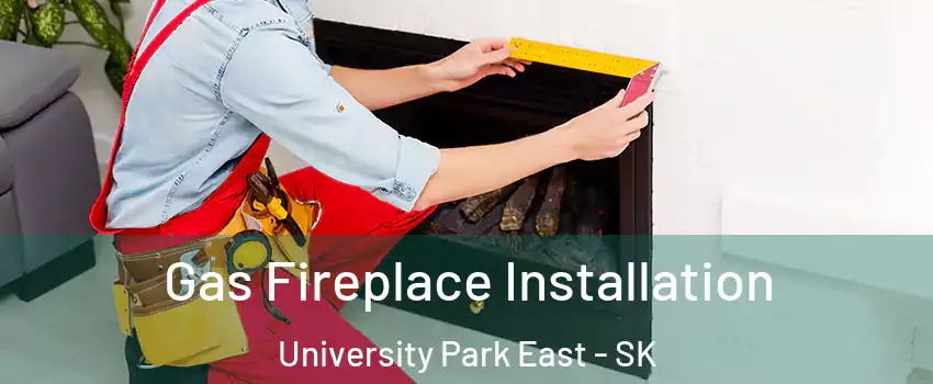  Gas Fireplace Installation University Park East - SK