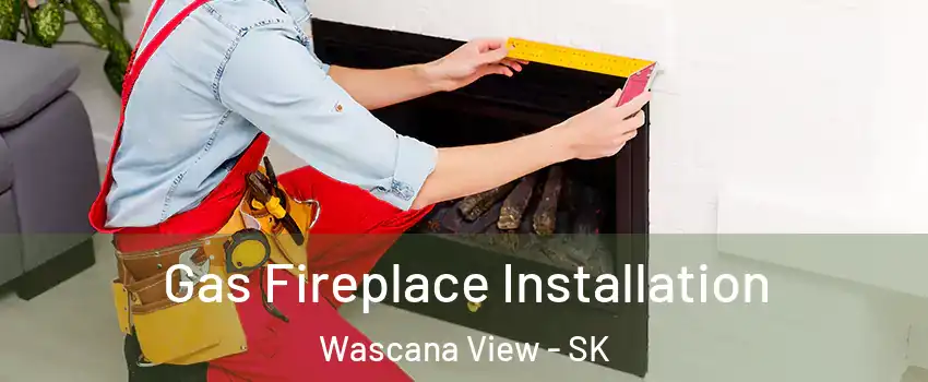  Gas Fireplace Installation Wascana View - SK
