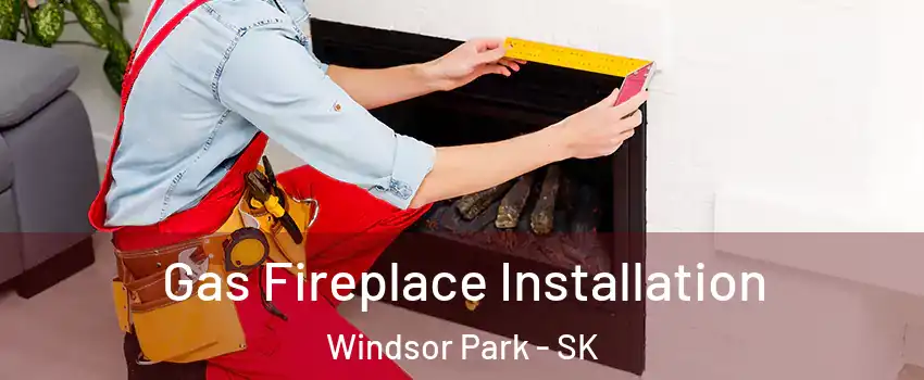  Gas Fireplace Installation Windsor Park - SK
