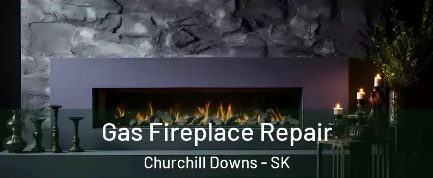  Gas Fireplace Repair Churchill Downs - SK