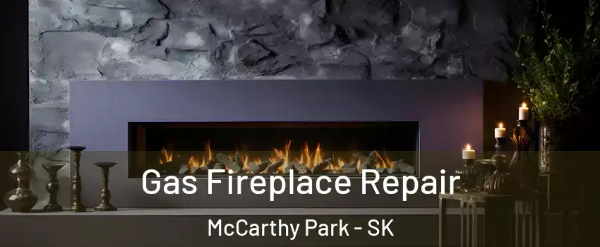  Gas Fireplace Repair McCarthy Park - SK