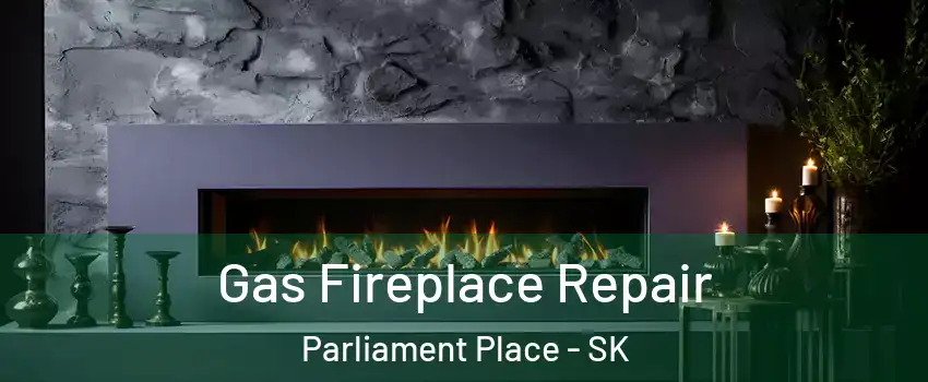  Gas Fireplace Repair Parliament Place - SK