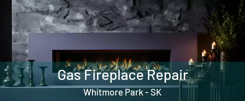  Gas Fireplace Repair Whitmore Park - SK