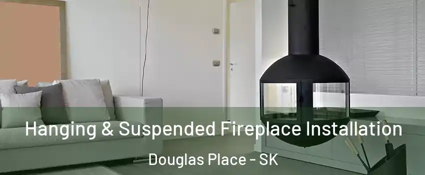 Hanging & Suspended Fireplace Installation Douglas Place - SK