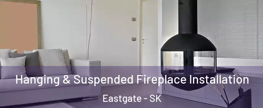 Hanging & Suspended Fireplace Installation Eastgate - SK