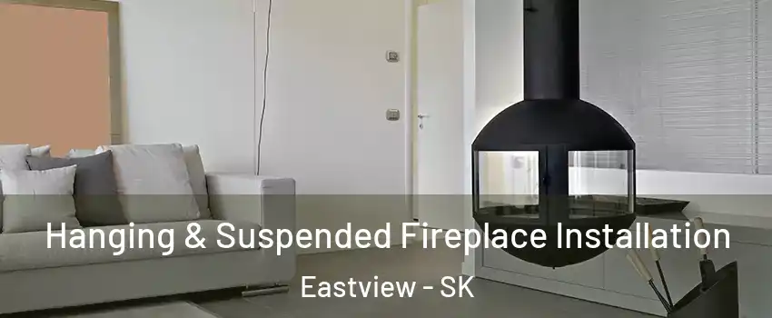Hanging & Suspended Fireplace Installation Eastview - SK