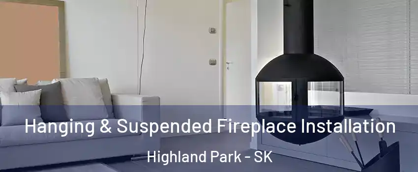 Hanging & Suspended Fireplace Installation Highland Park - SK