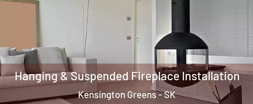 Hanging & Suspended Fireplace Installation Kensington Greens - SK