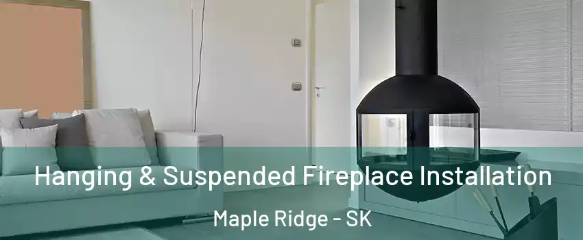 Hanging & Suspended Fireplace Installation Maple Ridge - SK
