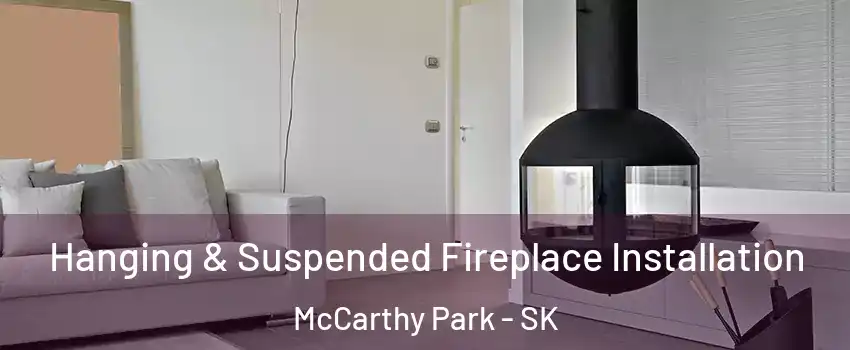Hanging & Suspended Fireplace Installation McCarthy Park - SK