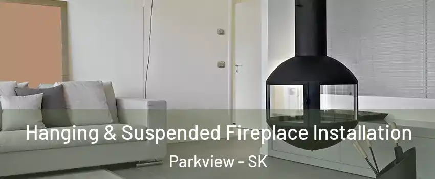 Hanging & Suspended Fireplace Installation Parkview - SK