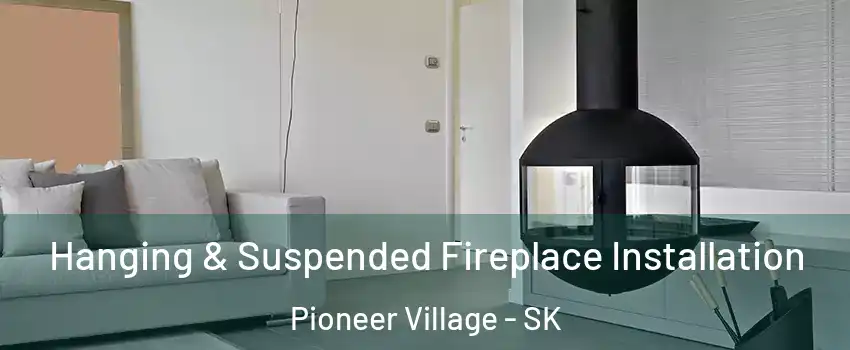 Hanging & Suspended Fireplace Installation Pioneer Village - SK