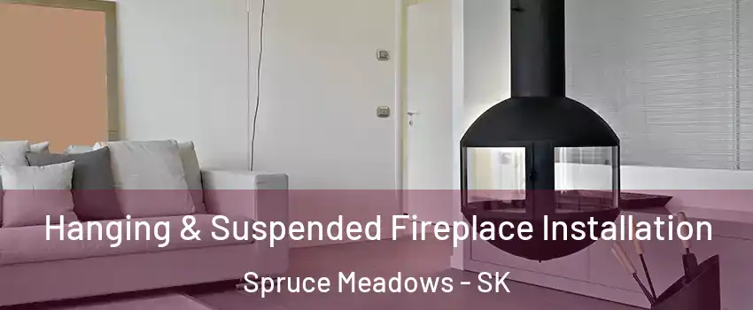 Hanging & Suspended Fireplace Installation Spruce Meadows - SK