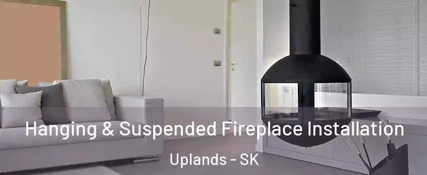 Hanging & Suspended Fireplace Installation Uplands - SK