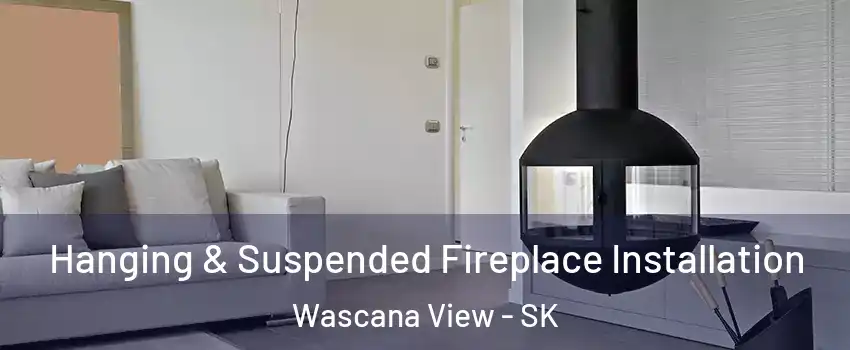 Hanging & Suspended Fireplace Installation Wascana View - SK