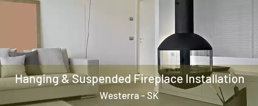 Hanging & Suspended Fireplace Installation Westerra - SK