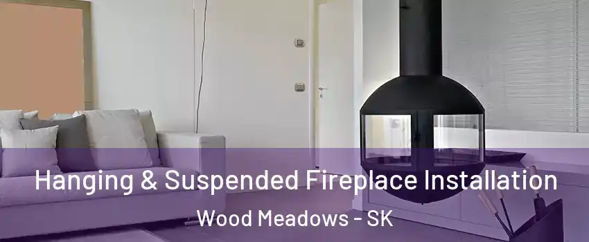 Hanging & Suspended Fireplace Installation Wood Meadows - SK