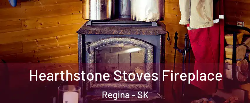 Hearthstone Stoves Fireplace Regina - SK