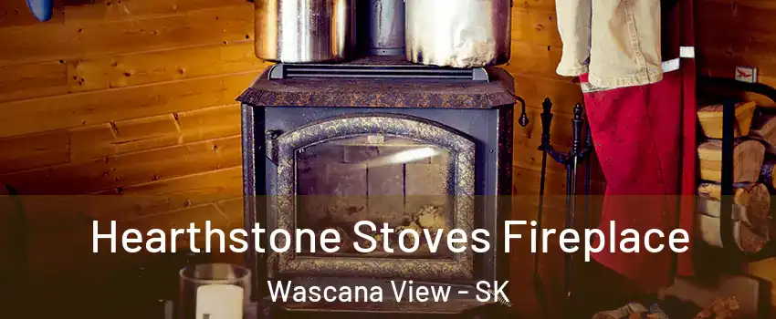 Hearthstone Stoves Fireplace Wascana View - SK
