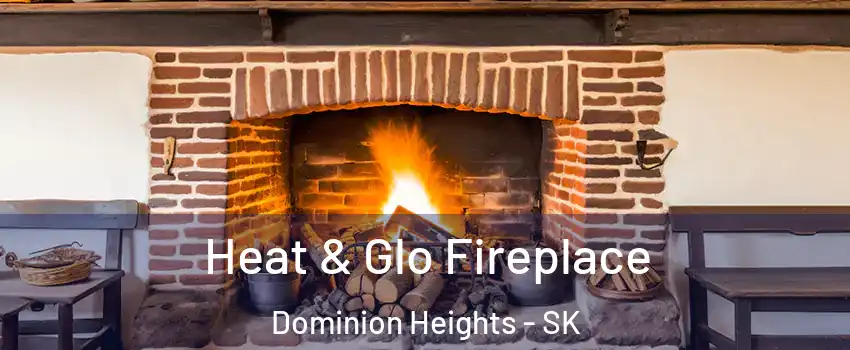  Heat & Glo Fireplace Dominion Heights - SK