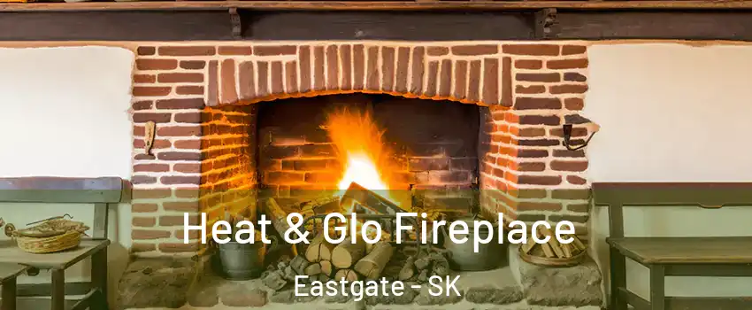  Heat & Glo Fireplace Eastgate - SK