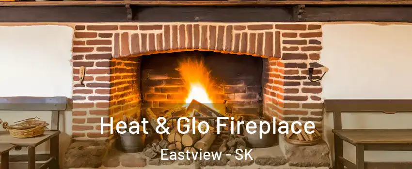 Heat & Glo Fireplace Eastview - SK