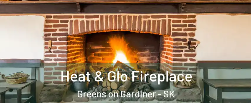  Heat & Glo Fireplace Greens on Gardiner - SK