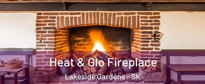  Heat & Glo Fireplace Lakeside Gardens - SK