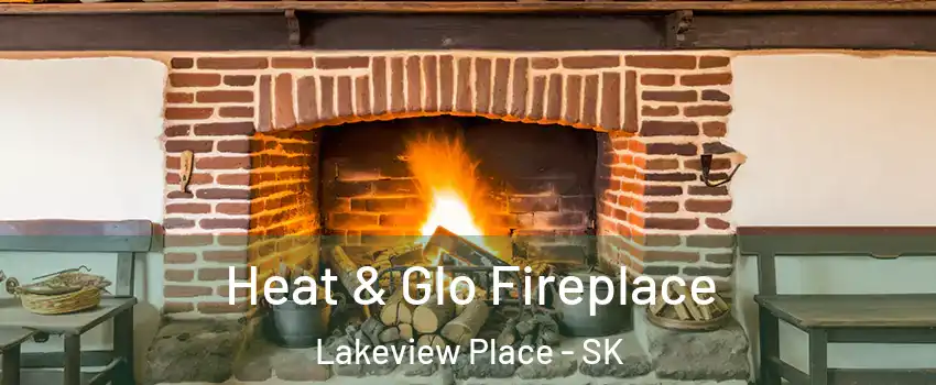  Heat & Glo Fireplace Lakeview Place - SK