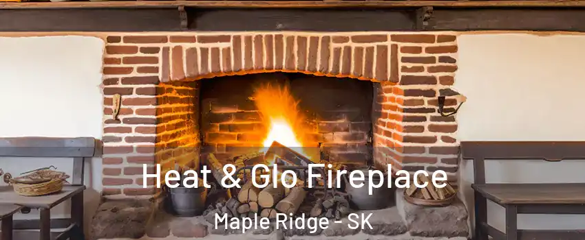  Heat & Glo Fireplace Maple Ridge - SK