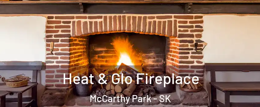  Heat & Glo Fireplace McCarthy Park - SK