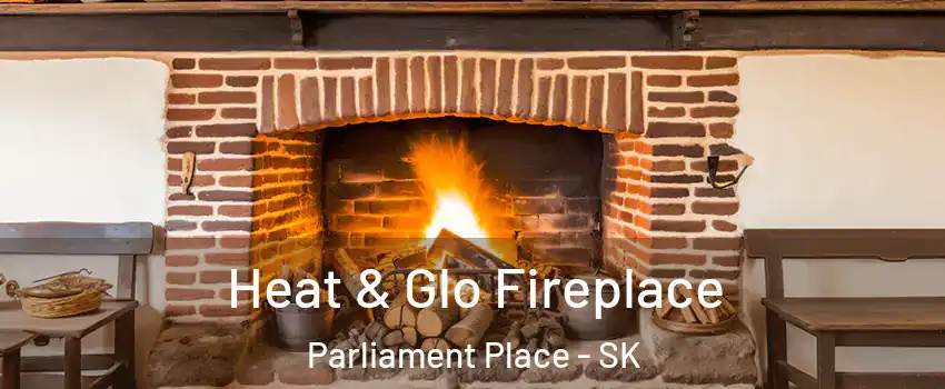  Heat & Glo Fireplace Parliament Place - SK