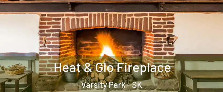  Heat & Glo Fireplace Varsity Park - SK