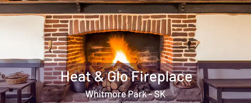  Heat & Glo Fireplace Whitmore Park - SK