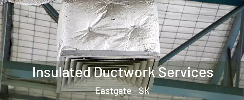  Insulated Ductwork Services Eastgate - SK
