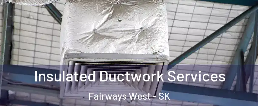  Insulated Ductwork Services Fairways West - SK