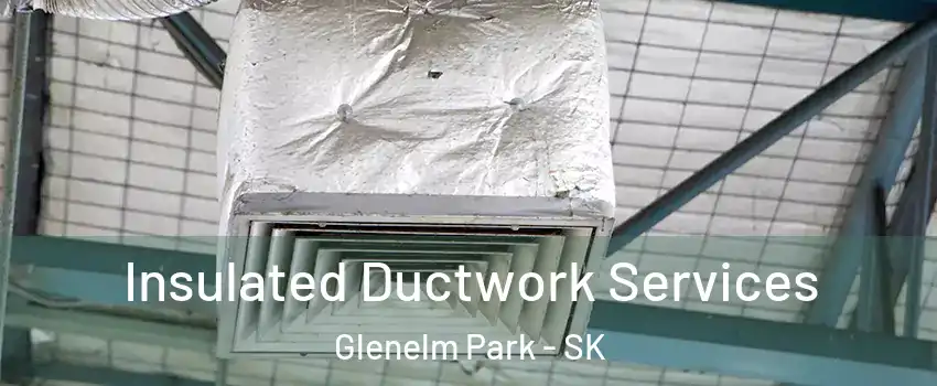  Insulated Ductwork Services Glenelm Park - SK