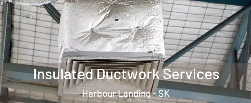  Insulated Ductwork Services Harbour Landing - SK