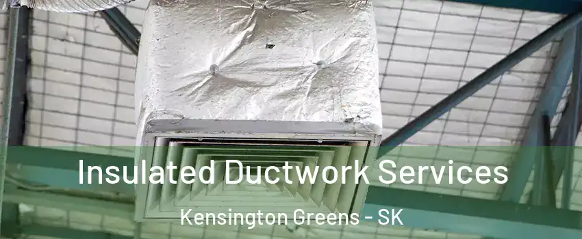  Insulated Ductwork Services Kensington Greens - SK