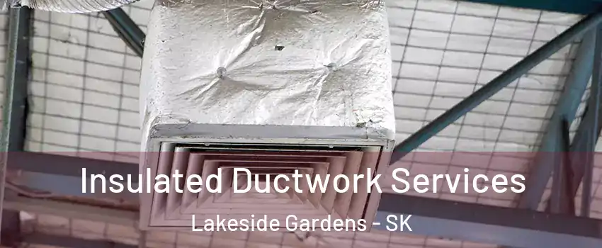  Insulated Ductwork Services Lakeside Gardens - SK