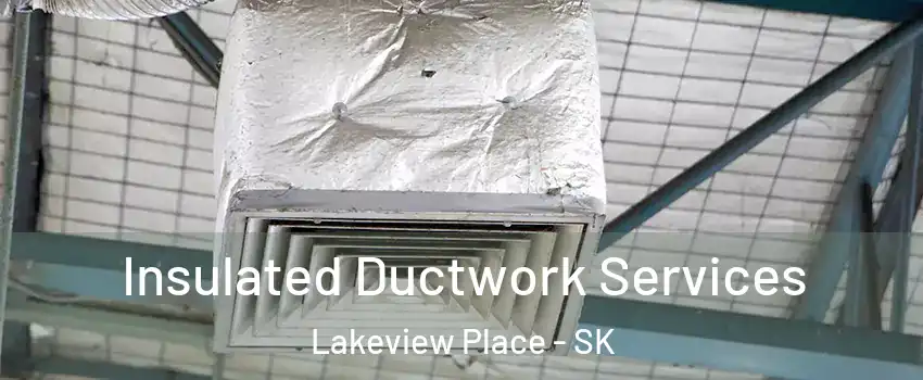 Insulated Ductwork Services Lakeview Place - SK