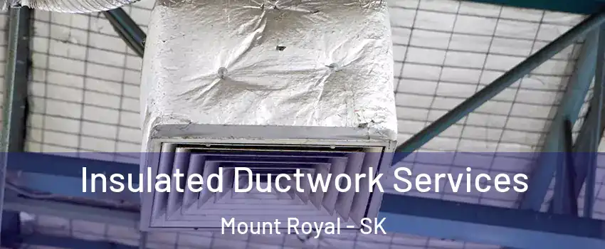  Insulated Ductwork Services Mount Royal - SK