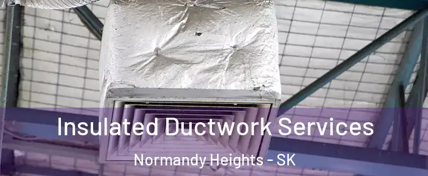  Insulated Ductwork Services Normandy Heights - SK