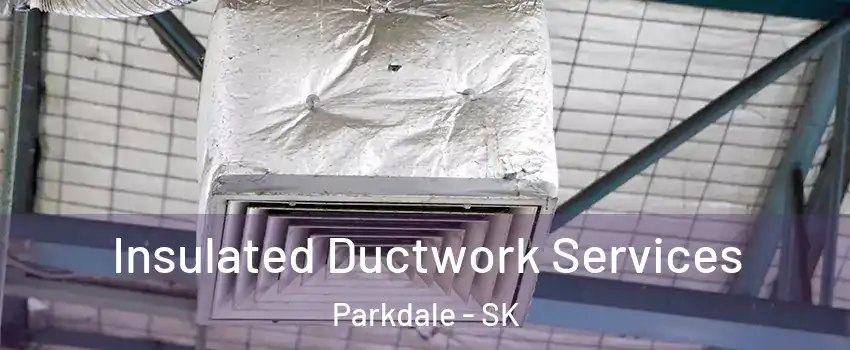  Insulated Ductwork Services Parkdale - SK