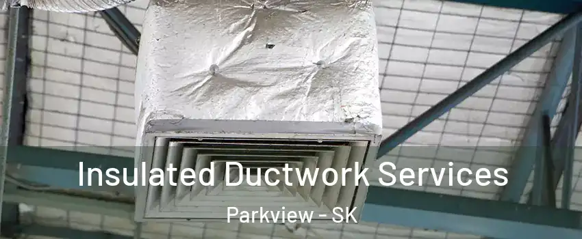  Insulated Ductwork Services Parkview - SK